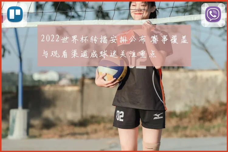 2022世界杯转播安排公布 赛事覆盖与观看渠道成球迷关注重点