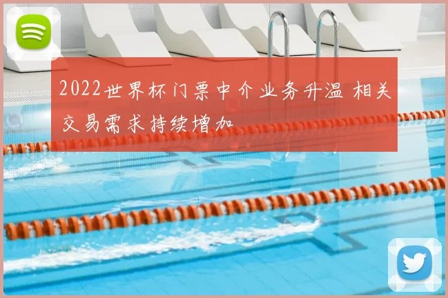 2022世界杯门票中介业务升温 相关交易需求持续增加